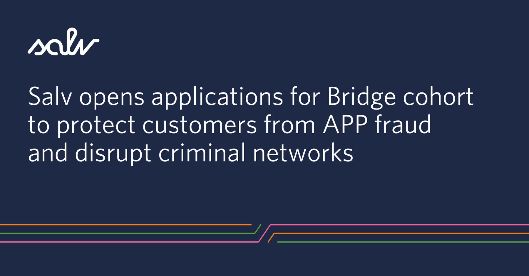 /uploads/Salv%20opens%20applications%20for%20Bridge%20cohort%20to%20protect%20customers%20from%20APP%20fraud%20%20and%20disrupt%20criminal%20networks.png